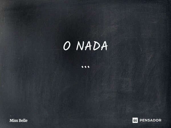 ⁠O NADA ...... Frase de Miss Belle.