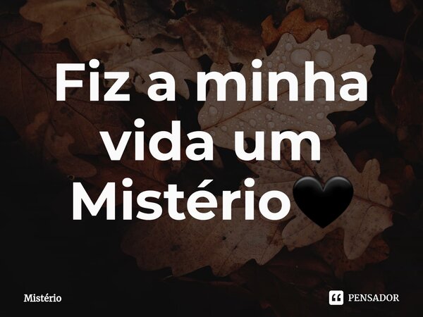 Fiz a minha vida um Mistério🖤⁠... Frase de MISTERIO.