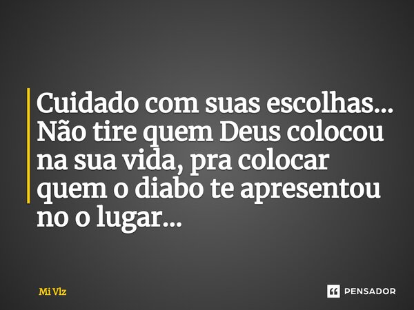 ⁠Cuidado com suas escolhas... Não tire quem Deus colocou na sua vida, pra colocar quem o diabo te apresentou no o lugar...... Frase de Mi Vlz.