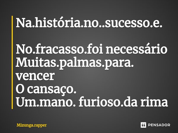 ⁠Na.história.no..sucesso.e. No.fracasso.foi necessário Muitas.palmas.para. vencer O cansaço. Um.mano. furioso.da rima... Frase de Mizunga.rapper.