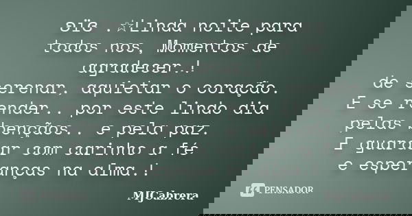ʚïɞ .☆Linda noite para todos nos, Momentos de agradecer.! de serenar, aquietar o coração. E se render.. por este lindo dia pelas bençãos.. e pela paz. E guardar... Frase de MJCabrera.