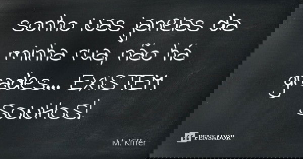 sonho Nas janelas da minha rua, não há grades... EXISTEM SONHOS !... Frase de M. Kiffer.