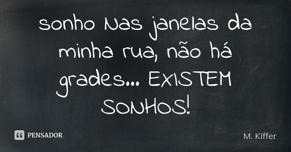 sonho Nas janelas da minha rua, não há grades... EXISTEM SONHOS !... Frase de M. Kiffer.