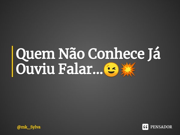 Quem Não Conhece Já Ouviu Falar...😉💥⁠... Frase de mk_Sylva.