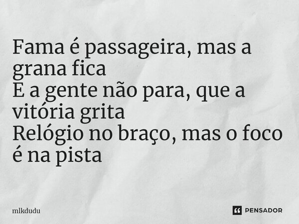 ⁠Fama é passageira, mas a grana fica E a gente não para, que a vitória grita Relógio no braço, mas o foco é na pista... Frase de Mlkdudu.