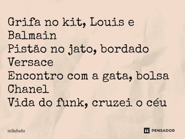 ⁠Grifa no kit, Louis e Balmain Pistão no jato, bordado Versace Encontro com a gata, bolsa Chanel Vida do funk, cruzei o céu... Frase de Mlkdudu.