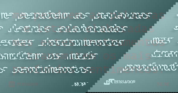 me perdoem as palavras e letras elaboradas mas estes instrumentos transmitem os mais profundos sentimentos.... Frase de M.M.