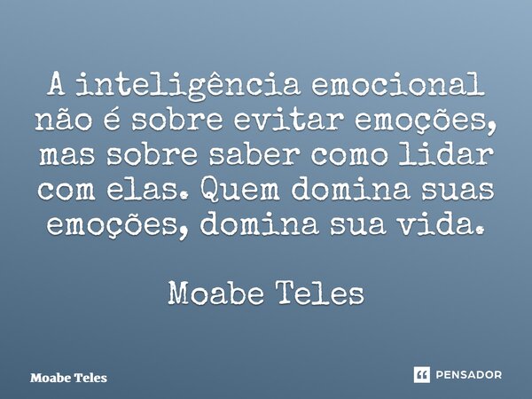 ⁠A inteligência emocional não é sobre evitar emoções, mas sobre saber como lidar com elas. Quem domina suas emoções, domina sua vida. Moabe Teles... Frase de Moabe Teles.