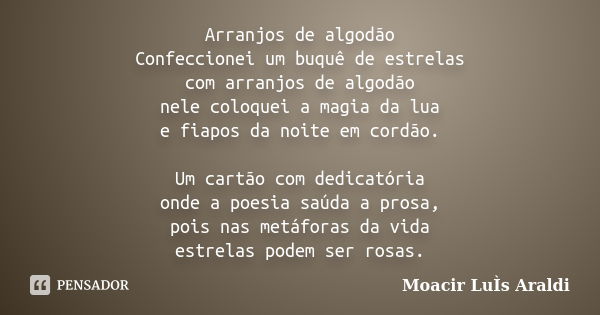 Arranjos de algodão Confeccionei um buquê de estrelas com arranjos de algodão nele coloquei a magia da lua e fiapos da noite em cordão. Um cartão com dedicatóri... Frase de Moacir Luis Araldi.