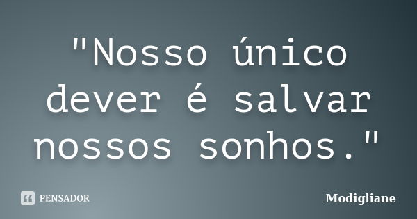 "Nosso único dever é salvar nossos sonhos."... Frase de Modigliane.