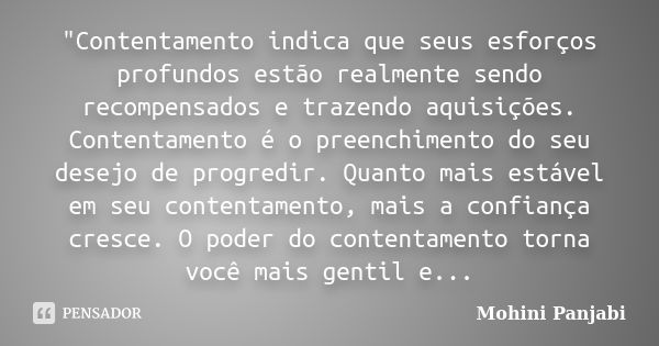 "Contentamento indica que seus esforços profundos estão realmente sendo recompensados e trazendo aquisições. Contentamento é o preenchimento do seu desejo ... Frase de Mohini Panjabi.