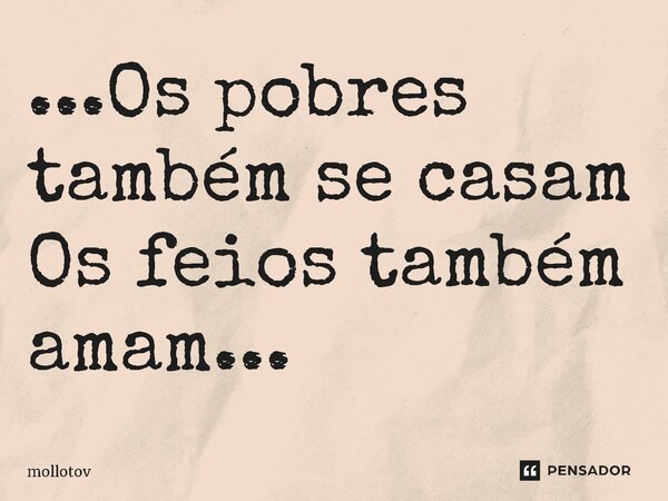 ⁠...Os pobres também se casam Os feios também amam...... Frase de mollotov.