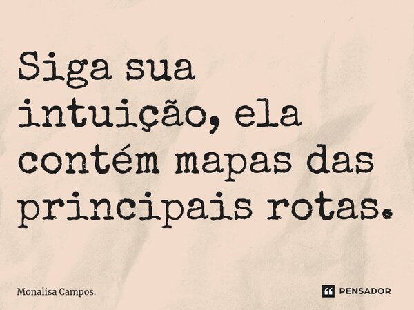 Siga sua intuição, ela contém mapas das principais rotas.... Frase de Monalisa Campos..