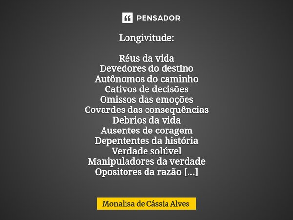 ⁠Longivitude: Réus da vida Devedores do destino Autônomos do caminho Cativos de decisões Omissos das emoções Covardes das consequências Debrios da vida Ausentes... Frase de Monalisa de Cássia Alves.