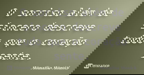 O sorriso além de sincero descreve tudo que o coração sente.... Frase de Monalisa Monick.