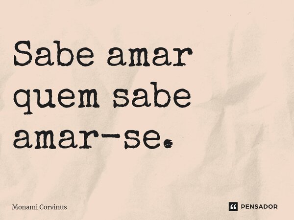 ⁠Sabe amar quem sabe amar-se.... Frase de Monami Corvinus.