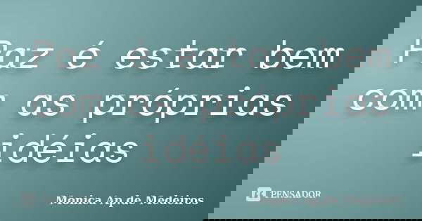 Paz é estar bem com as próprias idéias... Frase de Monica Ap.de Medeiros.