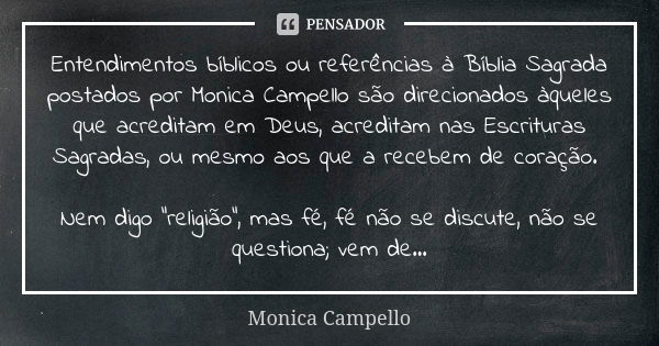 Entendimentos bíblicos ou referências à Bíblia Sagrada postados por Monica Campello são direcionados àqueles que acreditam em Deus, acreditam nas Escrituras Sag... Frase de Monica Campello.