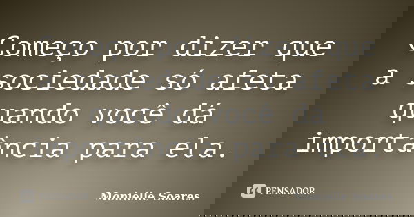 Começo por dizer que a sociedade só afeta quando você dá importância para ela.... Frase de Monielle Soares.