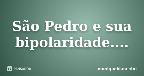 São Pedro e sua bipolaridade....... Frase de moniquebianchini.