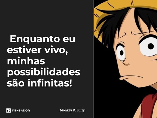 ⁠ Enquanto eu estiver vivo, minhas possibilidades são infinitas!... Frase de Monkey D. Luffy.