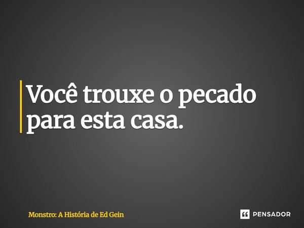 ⁠Você trouxe o pecado para esta casa.... Frase de Monstro: A História de Ed Gein.