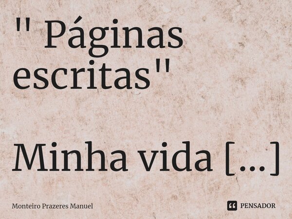 ⁠" Páginas escritas" Minha vida se transformou num deserto de sentimentos
Pois tudo o que nos definia esta reduzida em cinzas
Cinzas que vão com o ven... Frase de Monteiro Prazeres Manuel.