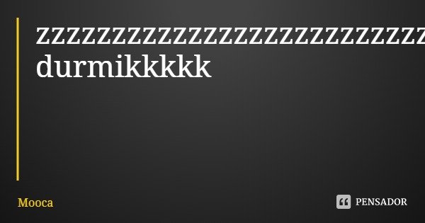 zzzzzzzzzzzzzzzzzzzzzzzzzzzzzzzzz durmikkkkk... Frase de Mooca.