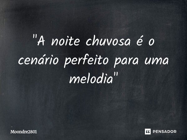 ⁠"A noite chuvosa é o cenário perfeito para uma melodia"... Frase de Moondre2801.