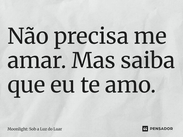 ⁠Não precisa me amar. Mas saiba que eu te amo.... Frase de Moonlight: Sob a Luz do Luar.