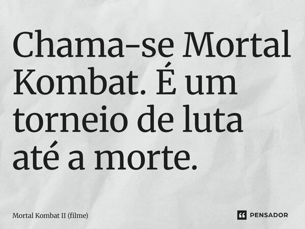 ⁠Chama-se Mortal Kombat. É um torneio de luta até a morte.... Frase de Mortal Kombat II (filme).