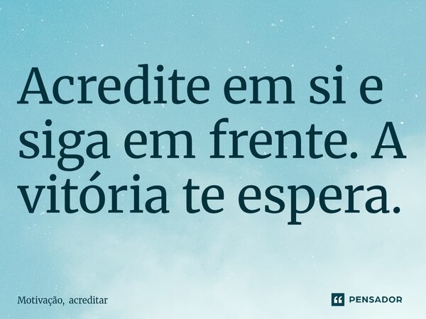 ⁠Acredite em si e siga em frente. A vitória te espera.... Frase de Motivação, acreditar.