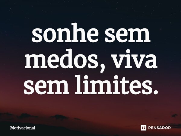 ⁠sonhe sem medos, viva sem limites.... Frase de Motivacional.