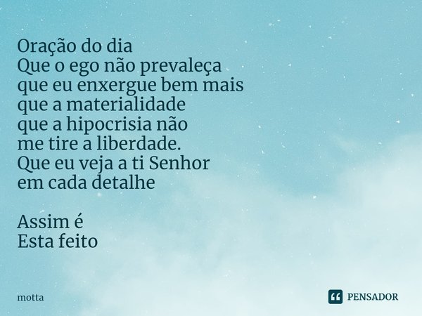 ⁠Oração do dia
Que o ego não prevaleça
que eu enxergue bem mais
que a materialidade
que a hipocrisia não
me tire a liberdade.
Que eu veja a ti Senhor
em cada de... Frase de motta.