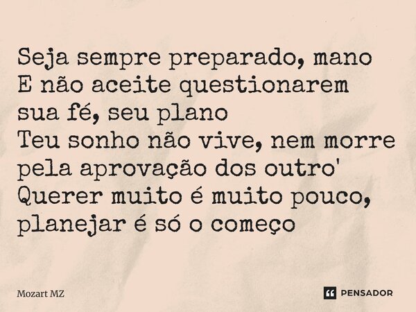 ⁠Seja sempre preparado, mano E não aceite questionarem sua fé, seu plano Teu sonho não vive, nem morre pela aprovação dos outro' Querer muito é muito pouco, pla... Frase de Mozart MZ.
