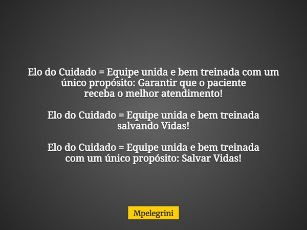 Elo do Cuidado = Equipe unida e bem treinada com um único propósito: Garantir que o paciente receba o melhor atendimento! Elo do Cuidado = Equipe unida e bem tr... Frase de mpelegrini.