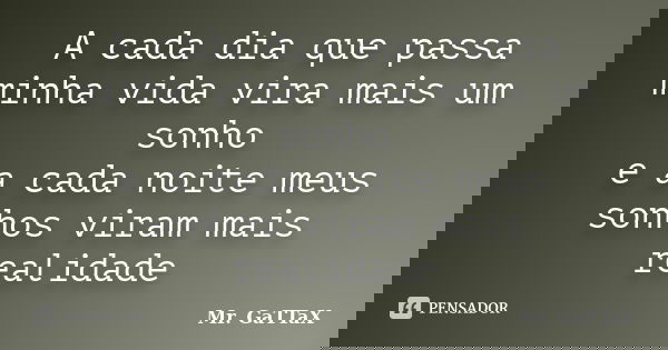 A cada dia que passa minha vida vira mais um sonho e a cada noite meus sonhos viram mais realidade... Frase de Mr. GaTTaX.