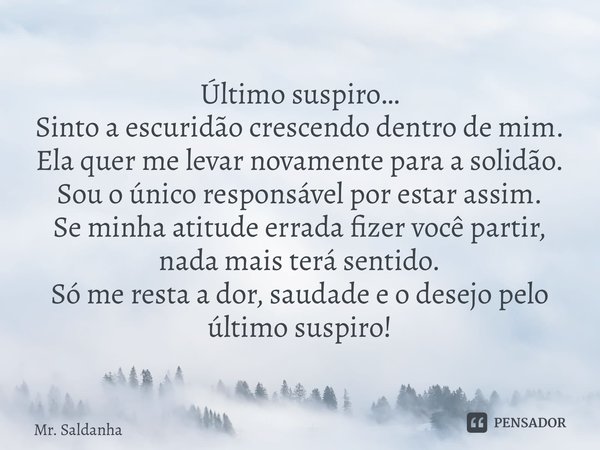 ⁠Último suspiro… Sinto a escuridão crescendo dentro de mim. Ela quer me levar novamente para a solidão. Sou o único responsável por estar assim. Se minha atitud... Frase de Mr. Saldanha.