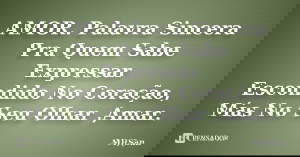 AMOR. Palavra Sincera Pra Quem Sabe Expressar Escondido No Coração, Más No Seu Olhar ,Amar.... Frase de M)(San.