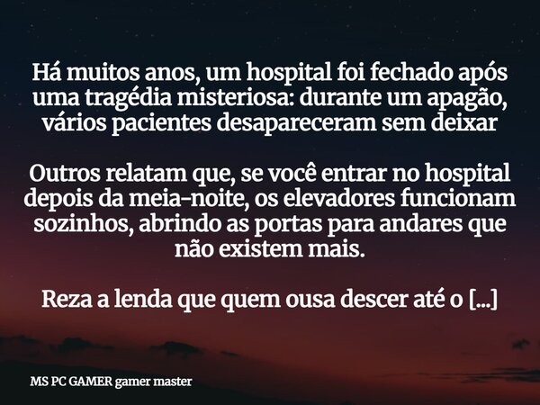 Há muitos anos, um hospital foi fechado após uma tragédia misteriosa: durante um apagão, vários pacientes desapareceram sem deixar Outros relatam que, se você e... Frase de MS PC GAMER gamer master.