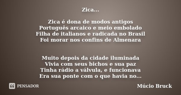 Zica... Zica é dona de modos antigos Português arcaico e meio embolado Filha de italianos e radicada no Brasil Foi morar nos confins de Almenara Muito depois da... Frase de Múcio Bruck.