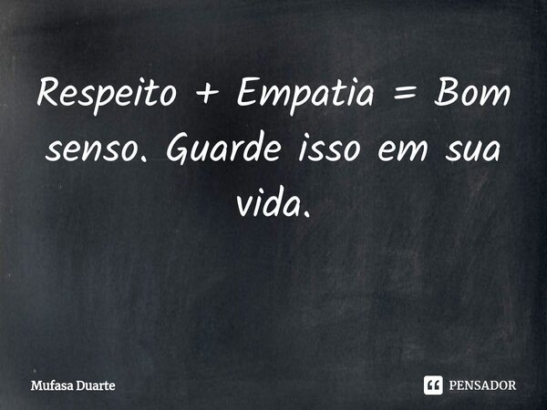 Respeito + Empatia = Bom senso. Guarde isso em sua vida. ⁠... Frase de Mufasa Duarte.