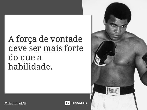 A força de vontade deve ser mais forte do que a habilidade.... Frase de Muhammad Ali.