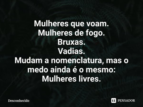 ⁠Mulheres que voam.
Mulheres de fogo.
Bruxas.
Vadias.
Mudam a nomenclatura, mas o medo ainda é o mesmo:
Mulheres livres.