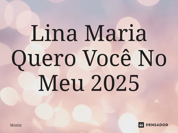 Lina Maria Quero Você No Meu 2025... Frase de muniz.