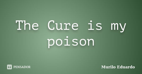 The Cure is my poison... Frase de Murilo Eduardo.