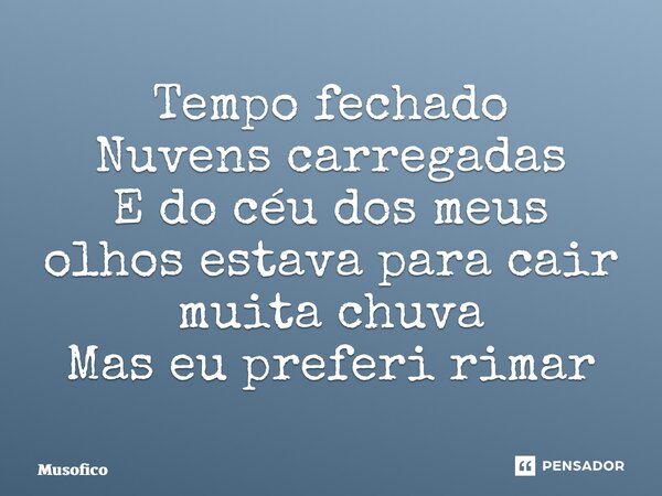 ⁠Tempo fechado Nuvens carregadas E do céu dos meus olhos estava para cair muita chuva Mas eu preferi rimar... Frase de Musofico.