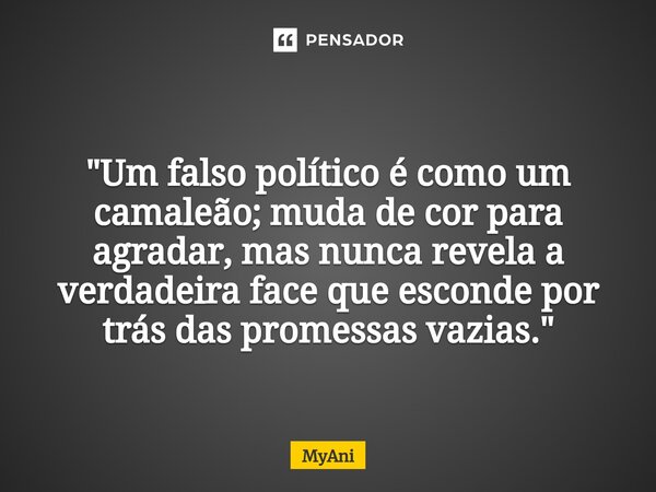 ⁠ "Um falso político é como um camaleão; muda de cor para agradar, mas nunca revela a verdadeira face que esconde por trás das promessas vazias."... Frase de MyAni.