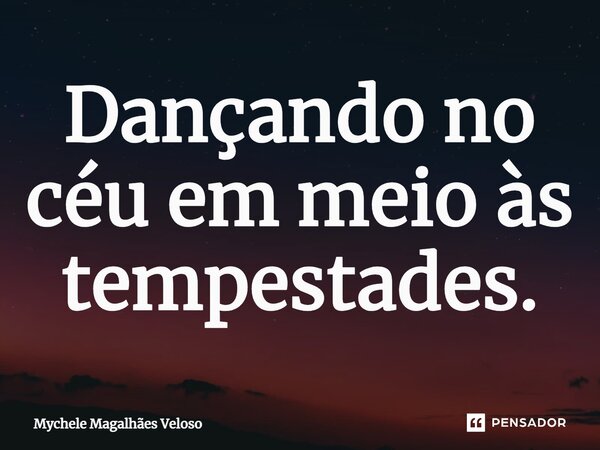 ⁠Dançando no céu em meio às tempestades.... Frase de Mychele Magalhães Veloso.