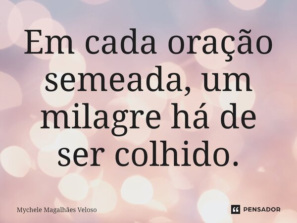⁠Em cada oração semeada, um milagre há de ser colhido.... Frase de Mychele Magalhães Veloso.
